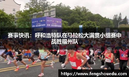 赛事快讯：呼和浩特队在马拉松大满贯小组赛中战胜福州队