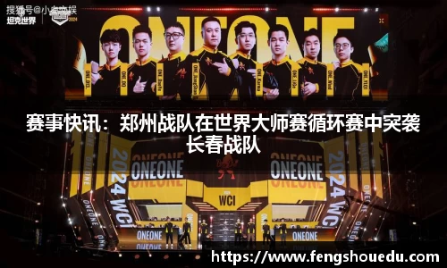 赛事快讯：郑州战队在世界大师赛循环赛中突袭长春战队